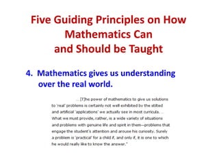 Five Guiding Principles on How
        Mathematics Can
      and Should be Taught
4. Mathematics gives us understanding
   over the real world.
 