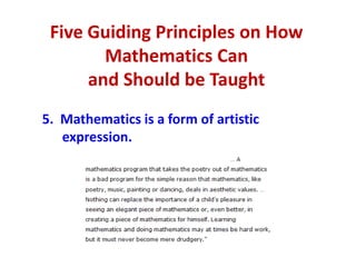 Five Guiding Principles on How
        Mathematics Can
      and Should be Taught
5. Mathematics is a form of artistic
   expression.
 