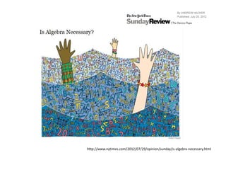 http://www.nytimes.com/2012/07/29/opinion/sunday/is-algebra-necessary.html
 