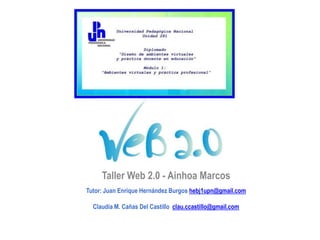 Taller Web 2.0 - Ainhoa Marcos
Tutor: Juan Enrique Hernández Burgos hebj1upn@gmail.com

  Claudia M. Cañas Del Castillo clau.ccastillo@gmail.com
 