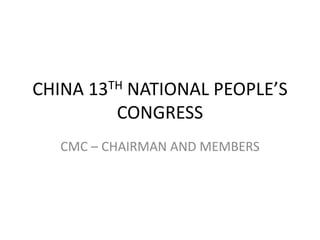 CHINA 13TH NATIONAL PEOPLE’S
CONGRESS
CMC – CHAIRMAN AND MEMBERS
 