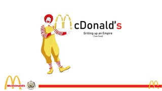 cDonald’s
Grilling up an Empire
( Case Study)
1
 