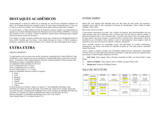 DESTAQUES ACADÊMICOS                                                                                       INTERCÂMBIO
Tradicionalmente os alunos do CMCB tem se destacado nas mais diversas olimpíadas acadêmicas do             Muitos têm visto algumas falas diferentes neste ano. São alunos de outros países que passaram a
Brasil. Na Olimpíada Brasileira de Geografia tivemos 20 (vinte) alunos classificados para a 2ª fase que    freqüentar nossas salas de aula e participar do processo de aprendizagem. Temos colegas do Japão,
se realizou no dia 24 de setembro. Até o fechamento dessa edição ainda não tinha saído o resultado.        Tailândia, China e Itália.
No mês de agosto, o Colégio Militar do Corpo de Bombeiros conheceu também seus representantes na           Mas em que consiste essa idéia?
segunda fase da sétima Olimpíada Brasileira de Matemática das Escolas Públicas (OBMEP). A primeira         É uma proposta educacional em estudo, com o objetivo de promover uma interculturalidade, para que
fase aconteceu no dia 17 de agosto. Tivemos 44 (quarenta e quatro) alunos classificados para a segunda     todos possamos saber que as diferenças entre os homens pela Terra são fruto de aspectos culturais. A
fase que acontecerá somente em novembro.                                                                   partir da percepção de que “o céu é azul para todos”, que temos uma mesma Terra e um código genético
Feito inédito! O Colégio conseguiu classificar dois alunos para a última fase da Olimpíada Brasileira de   de nossa espécie; que nossas emoções se constroem sobre as mesmas bases, diferenciando a forma de
Física (OBF). Parabéns Igor Lira Passos e Tony Basílio Mesquita de Castro. O CMCB reconhece a              manifestá-la; que a divindade é única, inefável, e pode ser representada por várias imagens a partir da
dedicação e compromisso de nossos professores civis e militares que são co-participantes desse sucesso.    experiência que se tem nele, através do budismo, xintoísmo, cristianismo.
                                                                                                           Como resultado, espera-se da comunidade escolar uma pacificação de conflitos interculturais,
                                                                                                           interreligiosos, cuja tensão é proveniente de imposição de pontos de vista muito próprios, projetando
EXTRA EXTRA                                                                                                relações de domínio.
                                                                                                           Assim, o projeto se propõe a construir uma comunidade mundial pela paz, estimulando a fraternidade
VIRADA ESPORTIVA                                                                                           universal. Para se ter uma melhor idéia do projeto, estimulamos a todos que assistam aos seguintes filmes
                                                                                                           que retratam a I Guerra Mundial, disponíveis em DVD:
A virada esportiva será um evento extra-escolar, promovido e organizado pelo Colégio Militar do Corpo
                                                                                                           1)    Feliz Natal. Título original: Merry Christmas, produzido em 2005, com Daniel Bruhi e Diane
de Bombeiros, com o propósito de criar um momento de competitividade lúdica e prazerosa no seio dos
                                                                                                           Kruger;
alunos. O interclasse, como é tradicionalmente conhecido, acontecerá durante 24 horas nas quais serão
distribuídas as equipes e modalidades esportivas.                                                          2)       Santos ou Soldados. Título original: Saints or Soldiers, direção de Ryan Little;
As competições estarão divididas em três níveis:                                                           3)       Inimigo meu. Direção de Wolfgang Petersen
Nível I: Fundamental II (6ª e 7ª séries)
Nível I: Fundamental II (8ª e 9ª séries)
Nível III: Ensino médio (1° 2° e 3° anos)
Quanto às modalidades esportivas teremos as seguintes:
                                                                                                           SALA DE MULTIUSO
     Futsal
     Vôlei                                                                                                     TURNO                       SEGUNDA              TERÇA            QUARTA             QUINTA            SEXTA
                                                                                                                         HORÁRIOS                                                 NIVELAM
     Basquete                                                                                                                                                                    PORTUG             SALA DE
                                                                                                                                                                                                                       SALA DE
     Handball                                                                                                          08:00H – 09:00H      GRÊMIO
                                                                                                                                                                CLUBE DE
                                                                                                                                                                                  6°CD/7° CD        LEITURA
                                                                                                                                                                                                                      LEITURA
                                                                                                                MANHÃ                      ESTUDANTIL                                            FUNDAMENTAL
     Natação                                                                                                           09:00H – 10;00H                     LEITURA/IMPRENSA      8°CD/9° CD
                                                                                                                                                                                                   II e ENSINO
                                                                                                                                                                                                                    FUNDAMENTAL
                                                                                                                                                                                                                          I
     Tênis de mesa                                                                                                     10:00H – 11:00H                                           1° CD/2° CD         MÉDIO
                                                                                                                        09:00H – 11:00H   ESPANHOL/INGLÊS
     Xadrez                                                                                                            13:00H – 15:00H   NIVELAM PORTUG
Os times deverão ter no mínimo 5 atletas e no máximo 12. Nas modalidades individuais, serão                                14:00H –
                                                                                                                                            6°AB/7° AB
                                                                                                                                                                               ESPANHOL/INGLÊS
                                                                                                                            15:00H
permitidas até 3 atletas por sala, de cada naipe. Vale lembrar que o aluno deverá competir apenas pela                  15:00H –                                CLUBE DE
                                                                                                                                                                                                 SALA DE LEITURA       SALA DE
                                                                                                                TARDE                       8°AB/9° AB                                           FUNDAMENTAL II e      LEITURA
sua respectiva turma. A pontuação das modalidades dar-se-á pela somatória da pontuação masculina com                    16:00H                              LEITURA/IMPRENSA
                                                                                                                                                                                                   ENSINO MÉDIO     FUNDAMENTAL I
                                                                                                                                                                                  GRÊMIO
a feminina. Os vencedores de cada nível ganharão uma viagem a uma das praias do Ceará.                                     16:00H –                                             ESTUDANTIL
                                                                                                                                            1° AB/2° AB
Maiores informações: Coordenadoria de Educação Física, com o Cap. Jackson                                                   17:00H

Fonte: Brenda Fontes (2° A) e Gabriel Rocha (8° D)
 