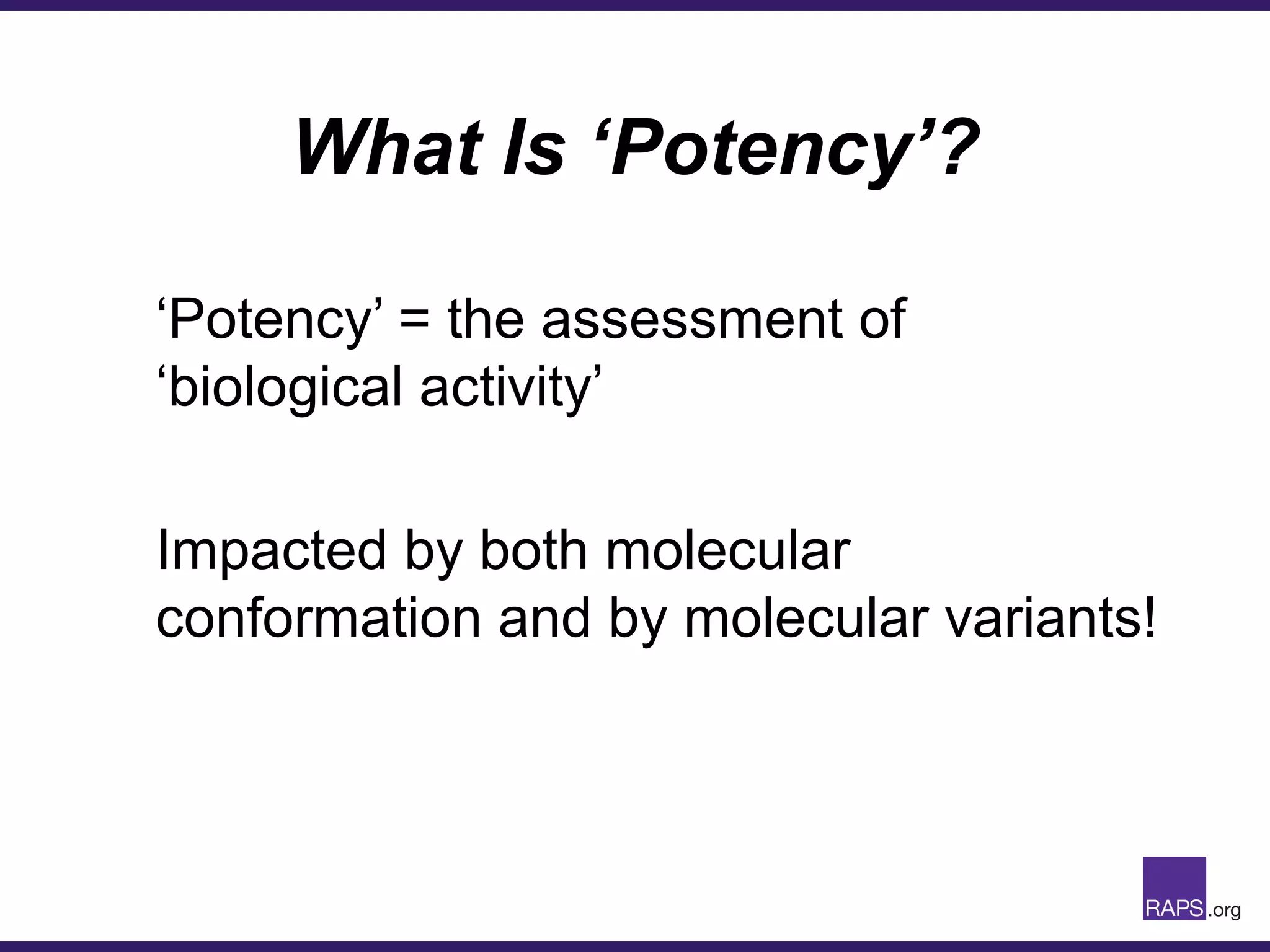 What Is ‘Potency’?
‘Potency’ = the assessment of
‘biological activity’
Impacted by both molecular
conformation and by molecular variants!
 