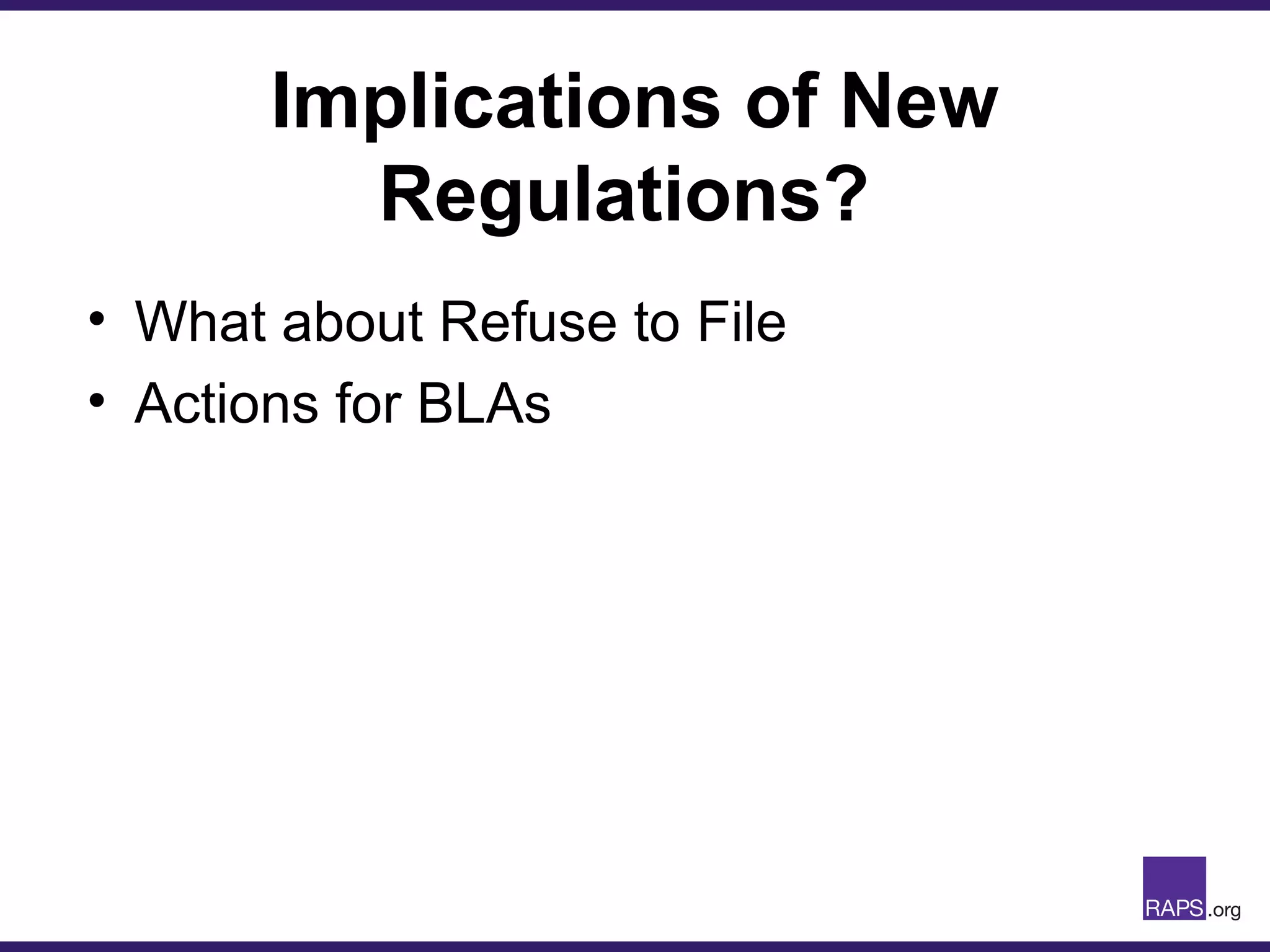 Implications of New
Regulations?
• What about Refuse to File
• Actions for BLAs
 