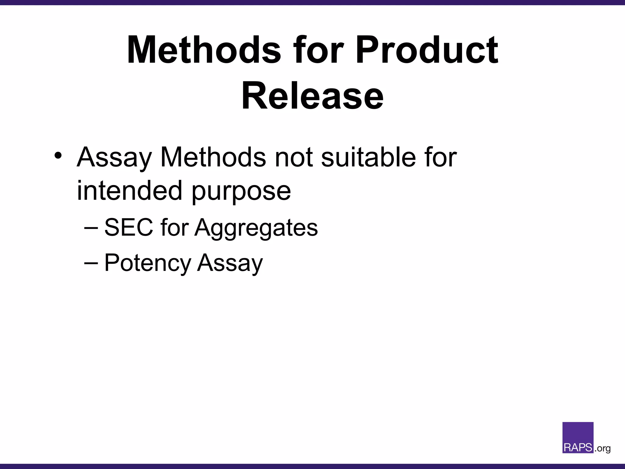 Methods for Product
Release
• Assay Methods not suitable for
intended purpose
– SEC for Aggregates
– Potency Assay
 
