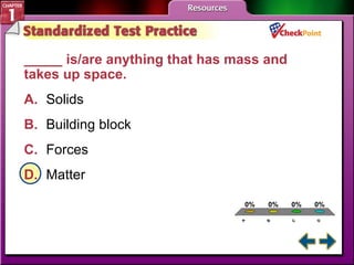 A B C D STP 1 _____ is/are anything that has mass and takes up space.  A. Solids B. Building block C. Forces D. Matter 