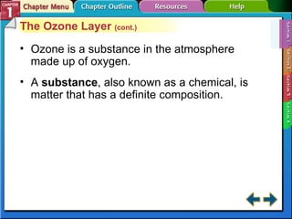 Section 1-1 The Ozone Layer  (cont.) Ozone is a substance in the atmosphere made up of oxygen. A  substance , also known as a chemical, is matter that has a definite composition. 