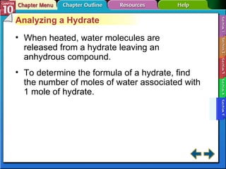 Section 10-5 Analyzing a Hydrate When heated, water molecules are released from a hydrate leaving an anhydrous compound. To determine the formula of a hydrate, find the number of moles of water associated with 1 mole of hydrate. 