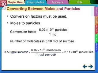 Section 10-1 Converting Between Moles and Particles Conversion factors must be used. Moles to particles Number of molecules in 3.50 mol of sucrose 