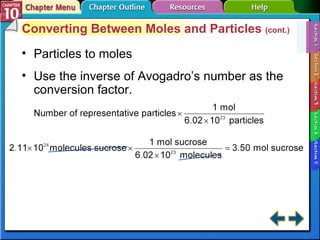 Section 10-1 Converting Between Moles and Particles  (cont.) Particles to moles Use the inverse of Avogadro’s number as the conversion factor. 