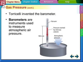 Section 12-1 Gas Pressure  (cont.) Torricelli invented the barometer. Barometers   are instruments used to measure atmospheric air pressure. 