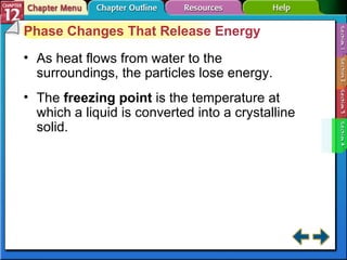 Section 12-4 Phase Changes That Release Energy As heat flows from water to the surroundings, the particles lose energy. The   freezing point  is the temperature at which a liquid is converted into a crystalline solid. 