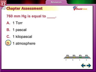 A B C D Chapter Assessment 1 760 mm Hg is equal to ____.   A. 1 Torr   B. 1 pascal   C. 1 kilopascal   D. 1 atmosphere   