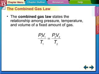 Section 13-1 The Combined Gas Law The  combined gas law   states the relationship among pressure, temperature, and volume of a fixed amount of gas. 