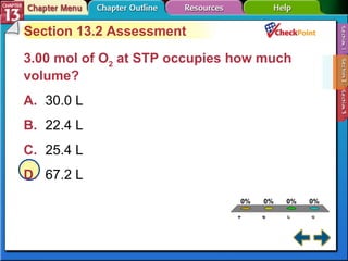 A B C D Section 13-2 Section 13.2 Assessment 3.00 mol of O 2  at STP occupies how much volume?   A. 30.0 L   B. 22.4 L   C. 25.4 L   D. 67.2 L   