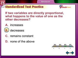 A B C D STP 1 If two variables are directly proportional, what happens to the value of one as the other decreases?   A. increases   B. decreases   C. remains constant   D. none of the above   