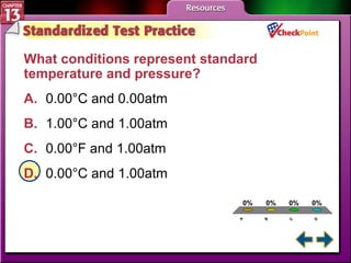 A B C D STP 2 What conditions represent standard temperature and pressure?   A. 0.00°C and 0.00atm   B. 1.00°C and 1.00atm   C. 0.00°F and 1.00atm   D. 0.00°C and 1.00atm   