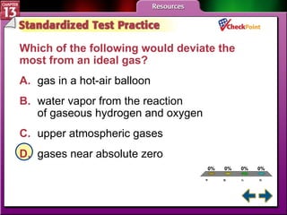 A B C D STP 4 Which of the following would deviate the most from an ideal gas?  A. gas in a hot-air balloon   B. water vapor from the reaction  of gaseous hydrogen and oxygen C. upper atmospheric gases   D. gases near absolute zero   