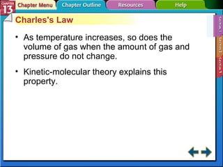 Section 13-1 Charles's Law As temperature increases, so does the volume of gas when the amount of gas and pressure do not change. Kinetic-molecular theory explains this property. 
