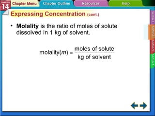 Section 14-2 Expressing Concentration  (cont.) Molality   is the ratio of moles of solute dissolved in 1 kg of solvent. 