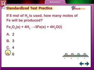 A B C D STP 3 If 8 mol of H 2  is used, how many moles of Fe will be produced? Fe 3 O 4 (s) + 4H 2  ->3Fe(s) + 4H 2 O(l)  A. 2  B. 3 C. 4 D. 6  