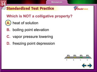 A B C D STP 4 Which is NOT a colligative property?  A. heat of solution   B. boiling point elevation   C. vapor pressure lowering   D. freezing point depression   
