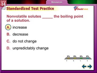 A B C D STP 5 Nonvolatile solutes _____ the boiling point of a solution.  A. increase   B. decrease   C. do not change   D. unpredictably change   