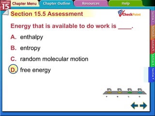 A B C D Section 15-5 Section 15.5 Assessment Energy that is available to do work is ____.  A. enthalpy   B. entropy   C. random molecular motion   D. free energy   