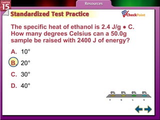 A B C D STP 1 The specific heat of ethanol is 2.4 J/g ● C.  How many degrees Celsius can a 50.0g sample be raised with 2400 J of energy?   A. 10°   B. 20°   C. 30°   D. 40°   
