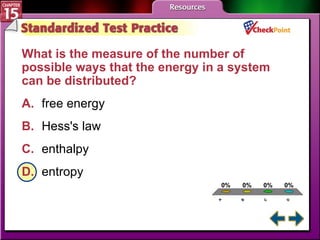 A B C D STP 2 What is the measure of the number of possible ways that the energy in a system can be distributed?   A. free energy  B. Hess's law C. enthalpy D. entropy  