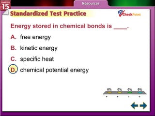 A B C D STP 3 Energy stored in chemical bonds is ____.  A. free energy   B. kinetic energy   C. specific heat   D. chemical potential energy   