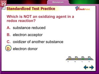 A B C D STP 2 Which is NOT an oxidizing agent in a redox reaction?  A. substance reduced   B. electron acceptor   C. oxidizer of another substance   D. electron donor   