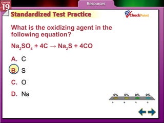 A B C D STP 5 What is the oxidizing agent in the following equation? Na 2 SO 4  + 4C -> Na 2 S + 4CO  A. C  B. S C. O D. Na  