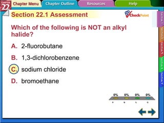 A B C D Section 22-1 Section 22.1 Assessment Which of the following is NOT an alkyl halide?  A. 2-fluorobutane   B. 1,3-dichlorobenzene   C. sodium chloride   D. bromoethane   