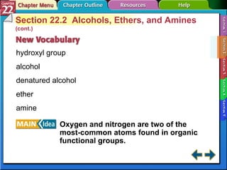 Section 22-2 Section 22.2  Alcohols, Ethers, and Amines  (cont.) hydroxyl group alcohol denatured alcohol ether amine Oxygen and nitrogen are two of the most-common atoms found in organic functional groups. 