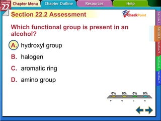 A B C D Section 22-2 Section 22.2 Assessment Which functional group is present in an alcohol?  A. hydroxyl group   B. halogen   C. aromatic ring   D. amino group   