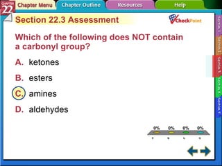 A B C D Section 22-3 Section 22.3 Assessment Which of the following does NOT contain a carbonyl group?  A. ketones   B. esters   C. amines   D. aldehydes   