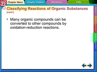 Section 22-4 Classifying Reactions of Organic Substances  (cont.) Many organic compounds can be converted to other compounds by oxidation-reduction reactions. 