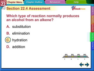 A B C D Section 22-4 Section 22.4 Assessment Which type of reaction normally produces an alcohol from an alkene?  A. substitution   B. elimination   C. hydration   D. addition   