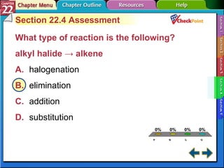 A B C D Section 22-4 Section 22.4 Assessment What type of reaction is the following? alkyl halide -> alkene  A. halogenation B. elimination   C. addition D. substitution 