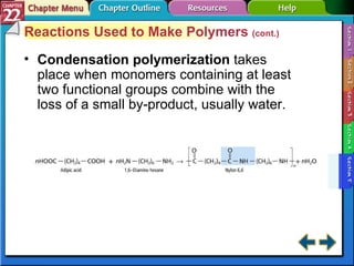 Section 22-5 Reactions Used to Make Polymers  (cont.) Condensation polymerization  takes place when monomers containing at least two functional groups combine with the loss of a small by-product, usually water. 