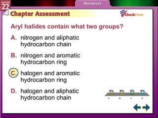 A B C D Chapter Assessment 1 Aryl halides contain what two groups?  A. nitrogen and aliphatic  hydrocarbon chain   B. nitrogen and aromatic  hydrocarbon ring   C. halogen and aromatic  hydrocarbon ring   D. halogen and aliphatic  hydrocarbon chain   