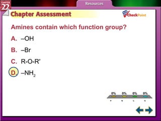 A B C D Chapter Assessment 2 Amines contain which function group?  A. –OH   B. –Br   C. R-O-R′   D. –NH 2   