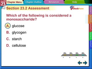 A B C D Section 23-2 Section 23.2 Assessment Which of the following is considered a monosaccharide?  A. glucose   B. glycogen   C. starch   D. cellulose   
