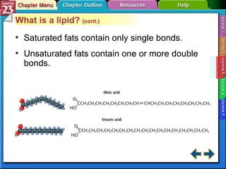 Section 23-3 What is a lipid?  (cont.) Saturated fats contain only single bonds. Unsaturated fats contain one or more double bonds.   