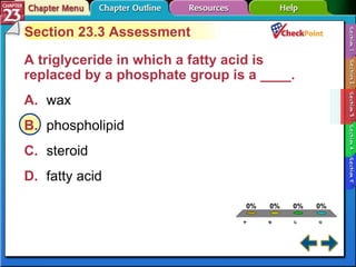 A B C D Section 23-3 Section 23.3 Assessment A triglyceride in which a fatty acid is replaced by a phosphate group is a ____.  A. wax   B. phospholipid   C. steroid   D. fatty acid   