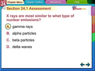 A B C D Section 24-1 Section 24.1 Assessment X rays are most similar to what type of nuclear emissions?  A. gamma rays   B. alpha particles   C. beta particles   D. delta waves   