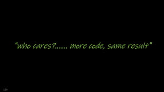 "who cares?....... more code, same result"
129
 