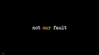 not our fault
136
 